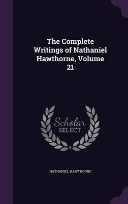 The Complete Writings of Nathaniel Hawthorne, Volume 21 on Hardback by Hawthorne