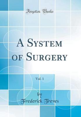 A System of Surgery, Vol. 1 (Classic Reprint) by Frederick Treves image