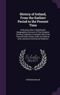 History of Ireland, from the Earliest Period to the Present Time by Stephen Barlow image