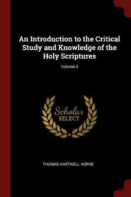 An Introduction to the Critical Study and Knowledge of the Holy Scriptures; Volume 4 by Thomas Hartwell Horne