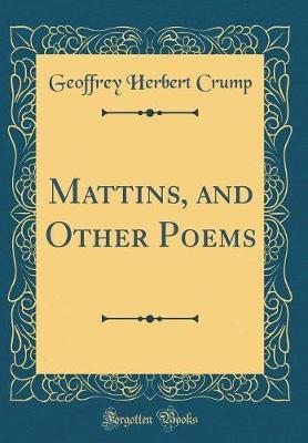 Mattins, and Other Poems (Classic Reprint) by Geoffrey Herbert Crump image