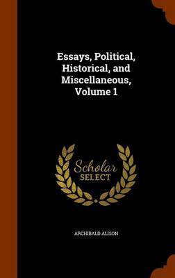 Essays, Political, Historical, and Miscellaneous, Volume 1 on Hardback by Archibald Alison