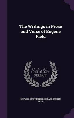 The Writings in Prose and Verse of Eugene Field on Hardback by Roswell Martin Field