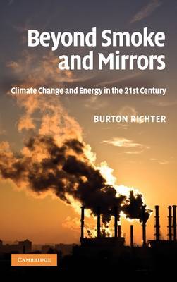 Beyond Smoke and Mirrors: Climate Change and Energy in the 21st Century on Hardback by Burton Richter