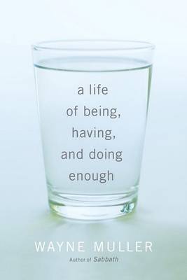 A Life Of Being, Having, And Doing Enough by Wayne Muller image