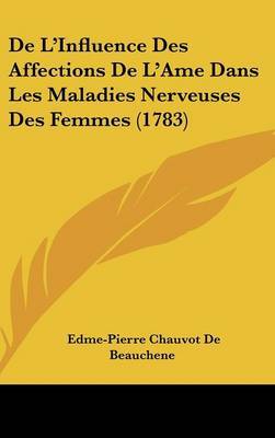 De L'Influence Des Affections De L'Ame Dans Les Maladies Nerveuses Des Femmes (1783) by Edme Pierre Chauvot de Beauchene image