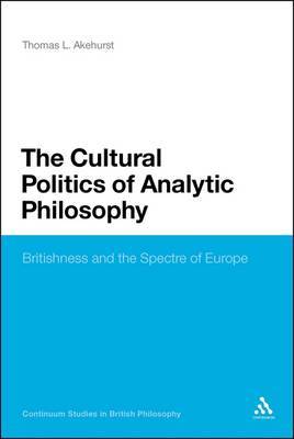 The Cultural Politics of Analytic Philosophy by Thomas L. Akehurst