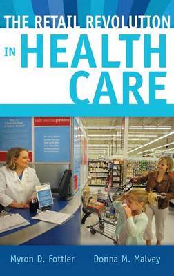 The Retail Revolution in Health Care on Hardback by Myron D. Fottler