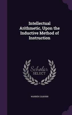 Intellectual Arithmetic, Upon the Inductive Method of Instruction on Hardback by Warren Colburn