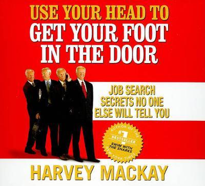 Use Your Head to Get Your Foot in the Door: Job Search Secrets No One Else Will Tell You by Harvey Mackay image