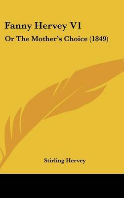 Fanny Hervey V1: Or the Mother's Choice (1849) on Hardback by Stirling Fanny Hervey