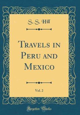 Travels in Peru and Mexico, Vol. 2 (Classic Reprint) by S S Hill image