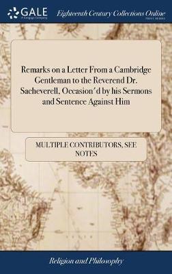 Remarks on a Letter from a Cambridge Gentleman to the Reverend Dr. Sacheverell, Occasion'd by His Sermons and Sentence Against Him by Multiple Contributors image