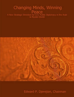 Changing Minds, Winning Peace: A New Strategic Direction for U.S. Public Diplomacy in the Arab & Muslim World by Chairman, Edward P. Djerejian image