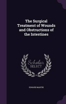 The Surgical Treatment of Wounds and Obstructions of the Intestines by Edward Martin image