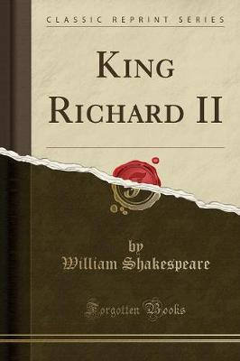 King Richard II (Classic Reprint) by William Shakespeare