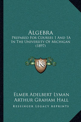 Algebra: Prepared for Courses 1 and 1a in the University of Michigan (1897) by Edwin Charles Goddard image