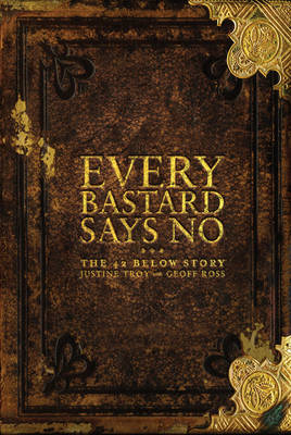 Every Bastard Says No: The 42 Below Story by Justine Troy image