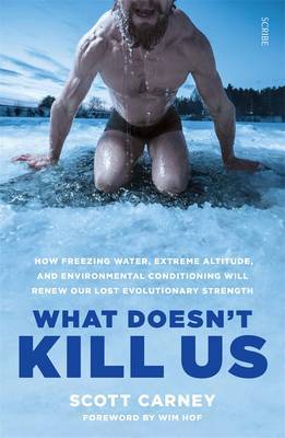 What Doesn't Kill Us: how freezing water, extreme altitude, and environmental conditioning will renew our lost evolutionary strength image