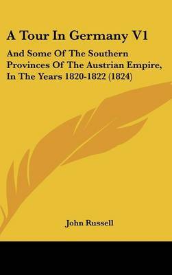 A Tour in Germany V1: And Some of the Southern Provinces of the Austrian Empire, in the Years 1820-1822 (1824) by Professor John Russell, oto FRC oto oto O. O. image