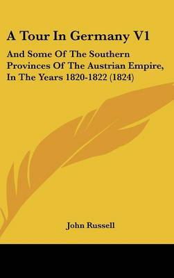 A Tour in Germany V1: And Some of the Southern Provinces of the Austrian Empire, in the Years 1820-1822 (1824) on Hardback by Professor John Russell, oto FRC oto oto O. O.