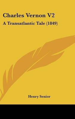 Charles Vernon V2: A Transatlantic Tale (1849) on Hardback by Henry Senior