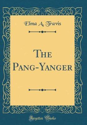 The Pang-Yanger (Classic Reprint) by Elma A. Travis image