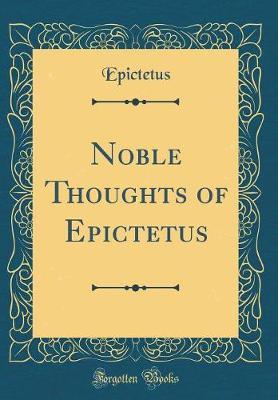 Noble Thoughts of Epictetus (Classic Reprint) by Epictetus Epictetus image