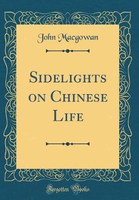 Sidelights on Chinese Life (Classic Reprint) by John Macgowan image