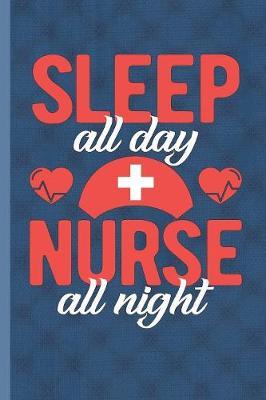 Sleep All Day Nurse All Night by Nursing Care Press image