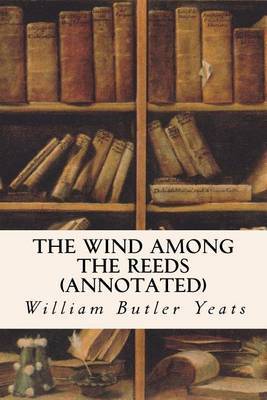 The Wind Among the Reeds (Annotated) on Paperback by William Butler Yeats