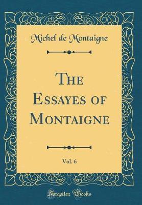 The Essayes of Montaigne, Vol. 6 (Classic Reprint) by Michel Montaigne image