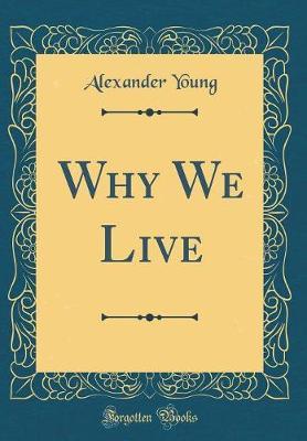 Why We Live (Classic Reprint) by Alexander Young image