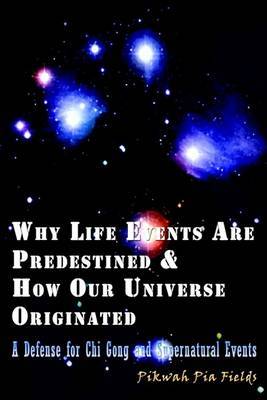 Why Life Events are Predestined and How Our Universe Originated on Hardback by Pikwah Pia Fields