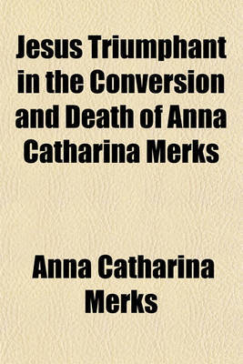 Jesus Triumphant in the Conversion and Death of Anna Catharina Merks by Anna Catharina Merks image