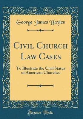 Civil Church Law Cases by George James Bayles image