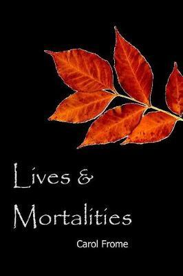 Lives & Mortalities by Carol Frome