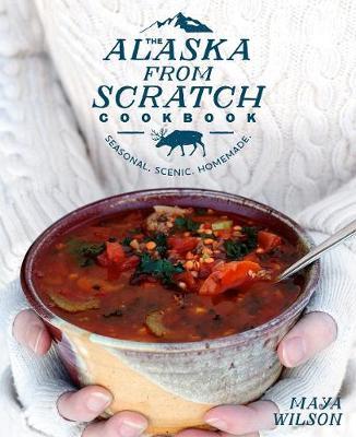 The Alaska from Scratch Cookbook by Maya Wilson image