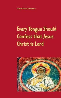 Every Tongue Should Confess That Jesus Christ Is Lord by Gunter Paulus Schiemenz image
