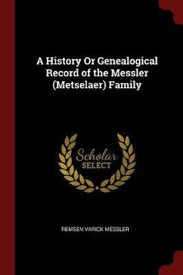 A History or Genealogical Record of the Messler (Metselaer) Family by Remsen Varick Messler