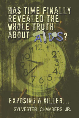 Has Time Finally Revealed the Whole Truth about AIDS?: Exposing a Killer. on Paperback by Sylvester Chambers Jr.