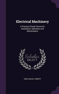 Electrical Machinery on Hardback by Fred Anzley Annett