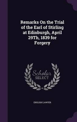 Remarks on the Trial of the Earl of Stirling at Edinburgh, April 29th, 1839 for Forgery by English Lawyer image