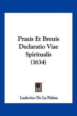 Praxis Et Breuis Declaratio Viae Spiritualis (1634) by Ludovico De La Palma image