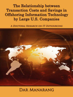 The Relationship Between Transaction Costs and Savings in Offshoring Information Technology by Large U.S. Companies by Dar Manarang