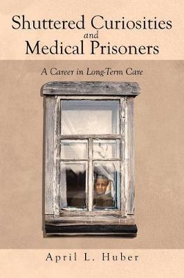 Shuttered Curiosities and Medical Prisoners by April, L. Huber image