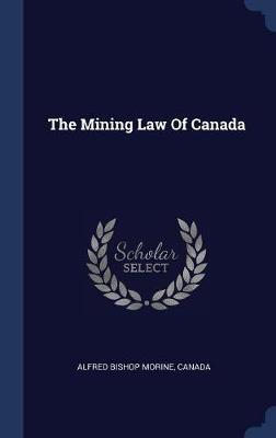 The Mining Law of Canada by Alfred Bishop Morine image