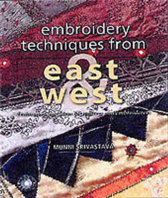 Embroidery Techniques from East and West: Techniques and Ideas for Embroiderers and Quilters on Hardback by Munni Srivastava