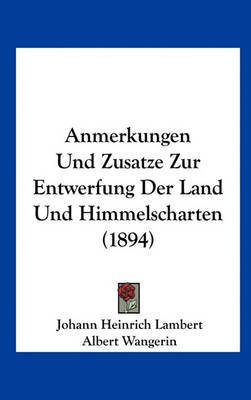 Anmerkungen Und Zusatze Zur Entwerfung Der Land Und Himmelscharten (1894) by Johann Heinrich Lambert image