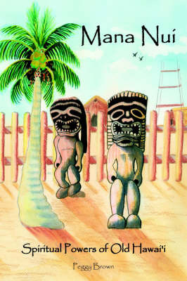 Mana Nui: Spiritual Powers of Old Hawai'i by Peggy Brown image